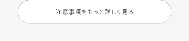 注意事項をもっと詳しく見る