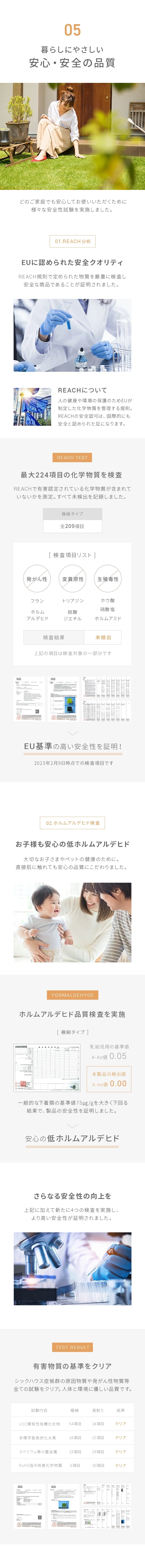 05.暮らしにやさしい安心・安全の品質、EUに認められた安全クオリティ、最大224項目の化学物質を検査、お子様も安心の低ホルムアルデヒド、ホルムアルデヒド品質検査を実施、さらなる安全性の向上を、有害物質の基準をクリア、安心の防炎加工、着火性試験を実施