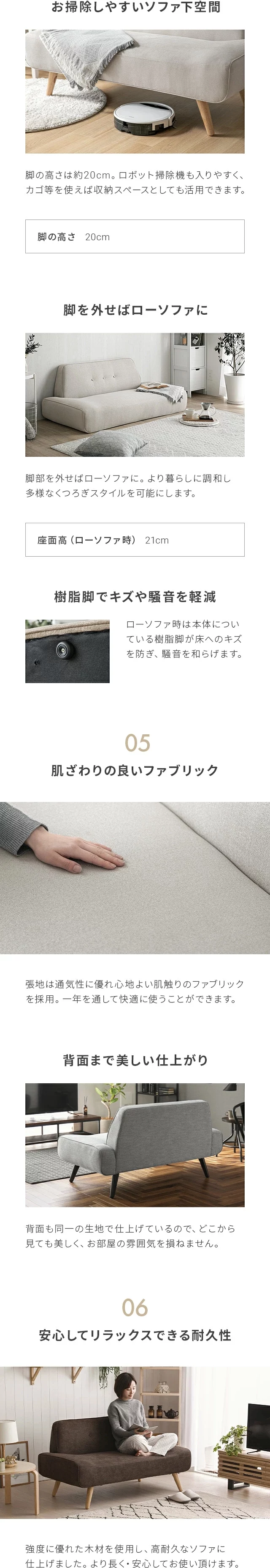 お掃除しやすいソファ下空間、脚を外せばローソファに、樹脂脚でキズや騒音を軽減、05肌ざわりの良いファブリック、背面まで美しい仕上がり、06安心してリラックスできる耐久性